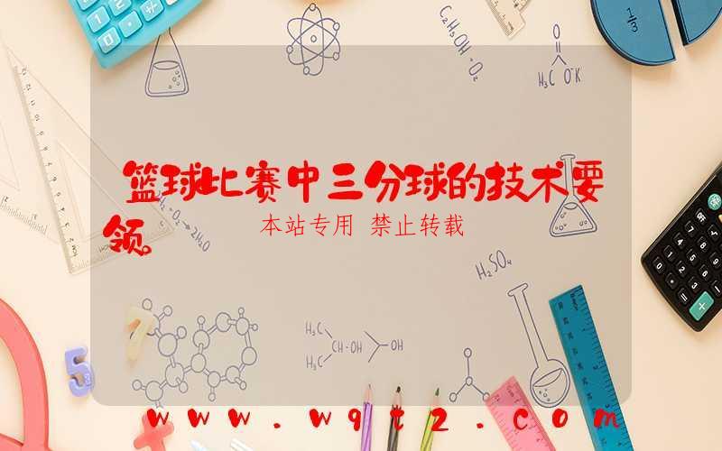 篮球比赛中三分球的技术要领。