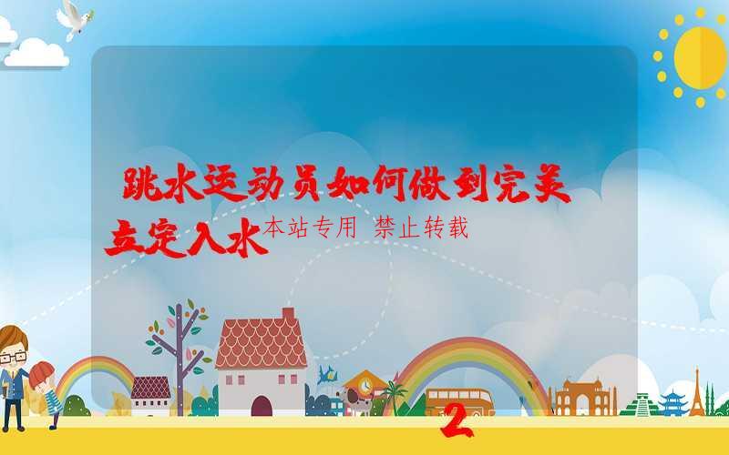 跳水运动员如何做到完美“立定入水”?